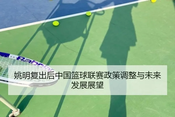 yao-ming-fu-chu-hou-zhong-guo-lan-qiu-lian-sai-zheng-ce-tiao-zheng-yu-wei-lai-fa-zhan-zhan-wang-2-160.jpg